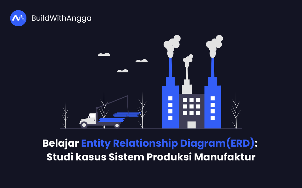 Kelas Belajar Entity Relationship Diagram: Studi kasus Sistem Produksi Manufaktur di BuildWithAngga
